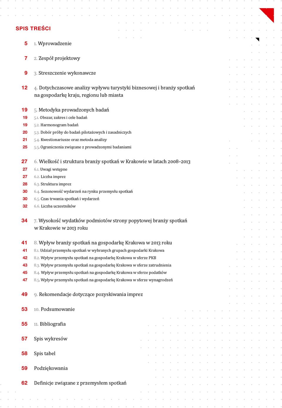 Wielkość i struktura branży spotkań w Krakowie w latach 2008 2013 27 6.1. Uwagi wstępne 27 6.2. Liczba imprez 28 6.3. Struktura imprez 30 6.4. Sezonowość wydarzeń na rynku przemysłu spotkań 30 6.5.