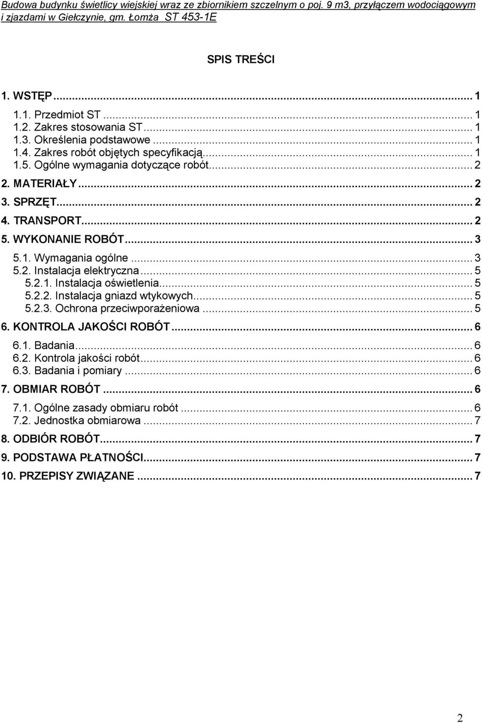 .. 5 5.2.2. Instalacja gniazd wtykowych... 5 5.2.3. Ochrona przeciwporaŝeniowa... 5 6. KONTROLA JAKOŚCI ROBÓT... 6 6.1. Badania... 6 6.2. Kontrola jakości robót... 6 6.3. Badania i pomiary.