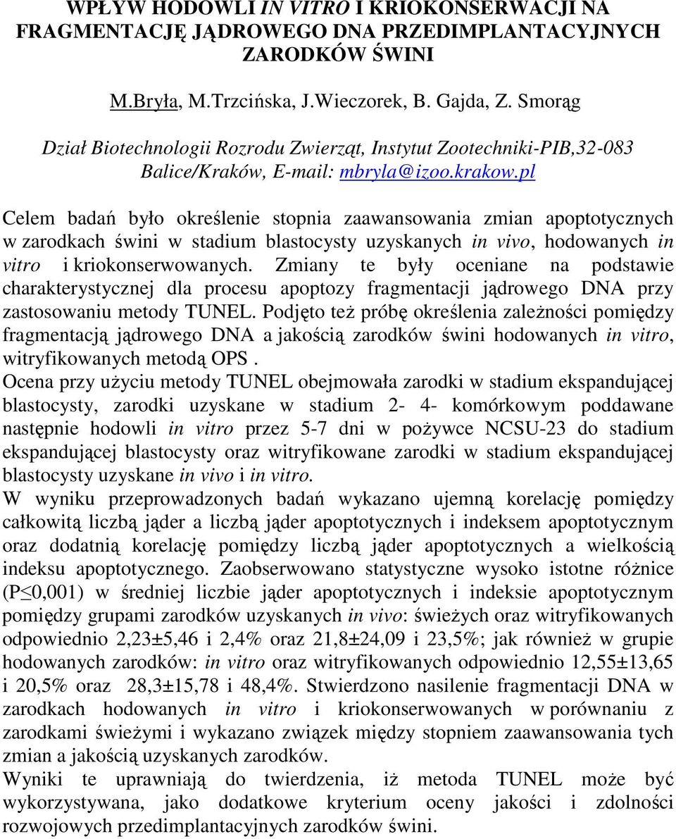 pl Celem badań było określenie stopnia zaawansowania zmian apoptotycznych w zarodkach świni w stadium blastocysty uzyskanych in vivo, hodowanych in vitro i kriokonserwowanych.