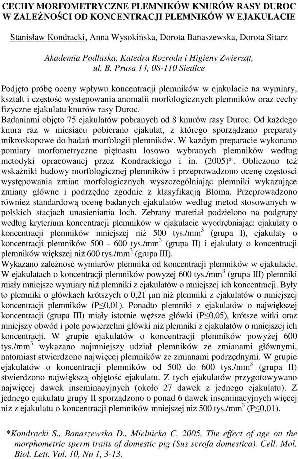 Prusa 14, 08-110 Siedlce Podjęto próbę oceny wpływu koncentracji plemników w ejakulacie na wymiary, kształt i częstość występowania anomalii morfologicznych plemników oraz cechy fizyczne ejakulatu