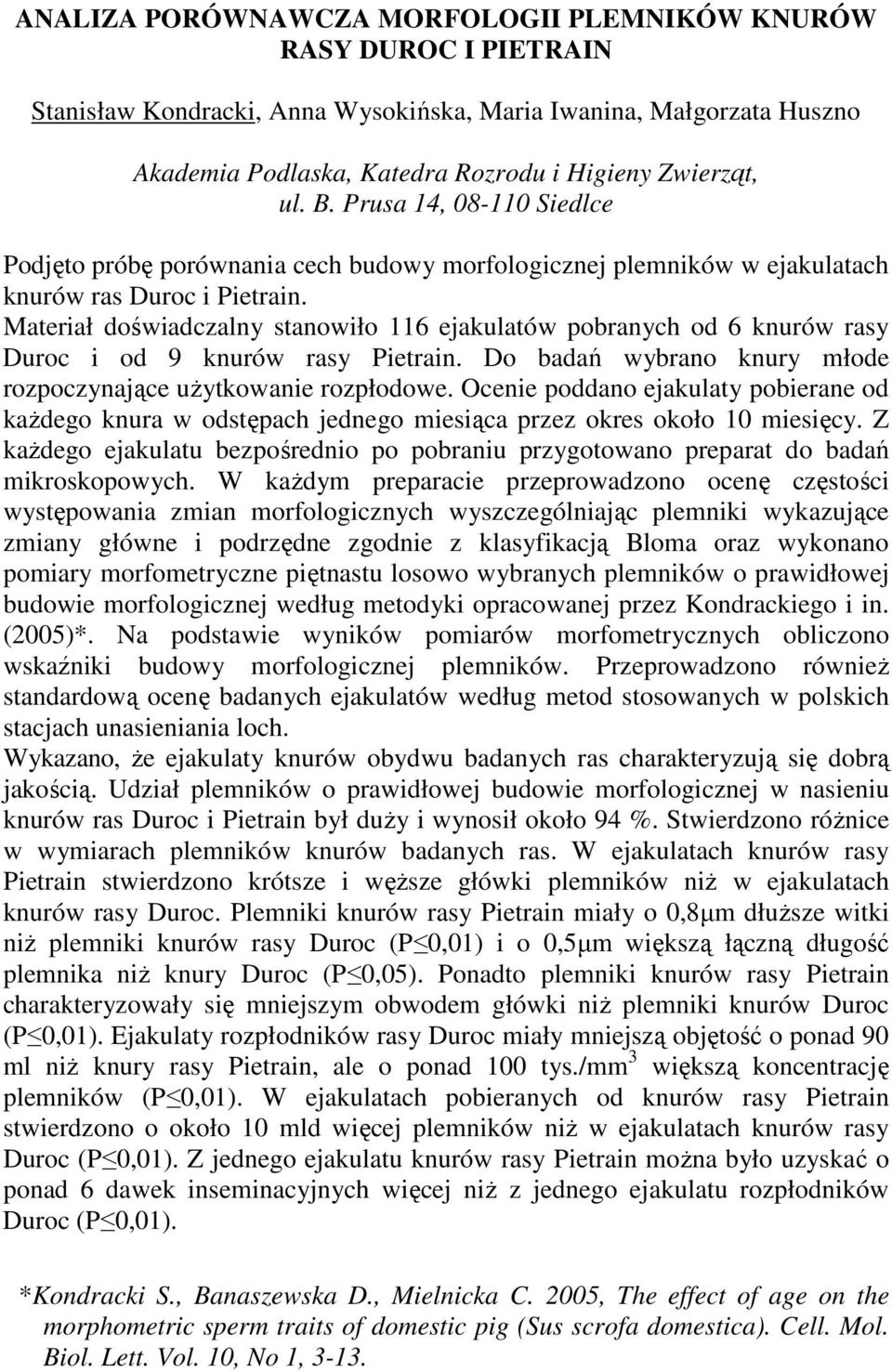 Materiał doświadczalny stanowiło 116 ejakulatów pobranych od 6 knurów rasy Duroc i od 9 knurów rasy Pietrain. Do badań wybrano knury młode rozpoczynające uŝytkowanie rozpłodowe.