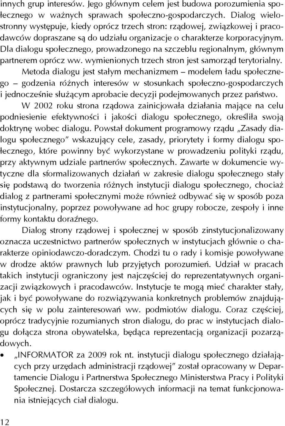 Dla dialogu społecznego, prowadzonego na szczeblu regionalnym, głównym partnerem oprócz ww. wymienionych trzech stron jest samorząd terytorialny.