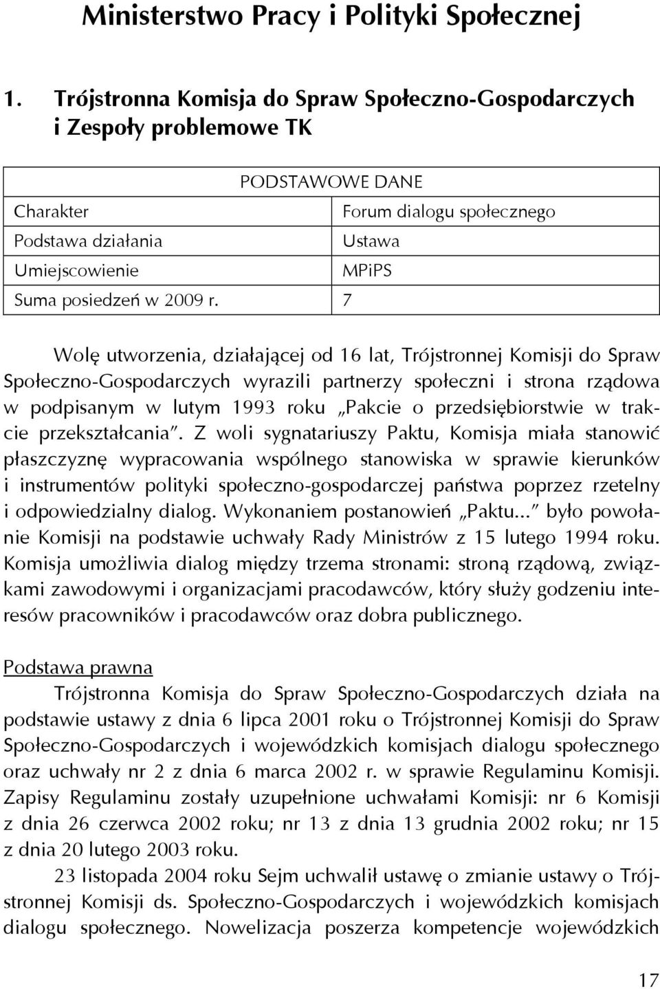 7 Wolę utworzenia, działającej od 16 lat, Trójstronnej Komisji do Spraw Społeczno-Gospodarczych wyrazili partnerzy społeczni i strona rządowa w podpisanym w lutym 1993 roku Pakcie o przedsiębiorstwie