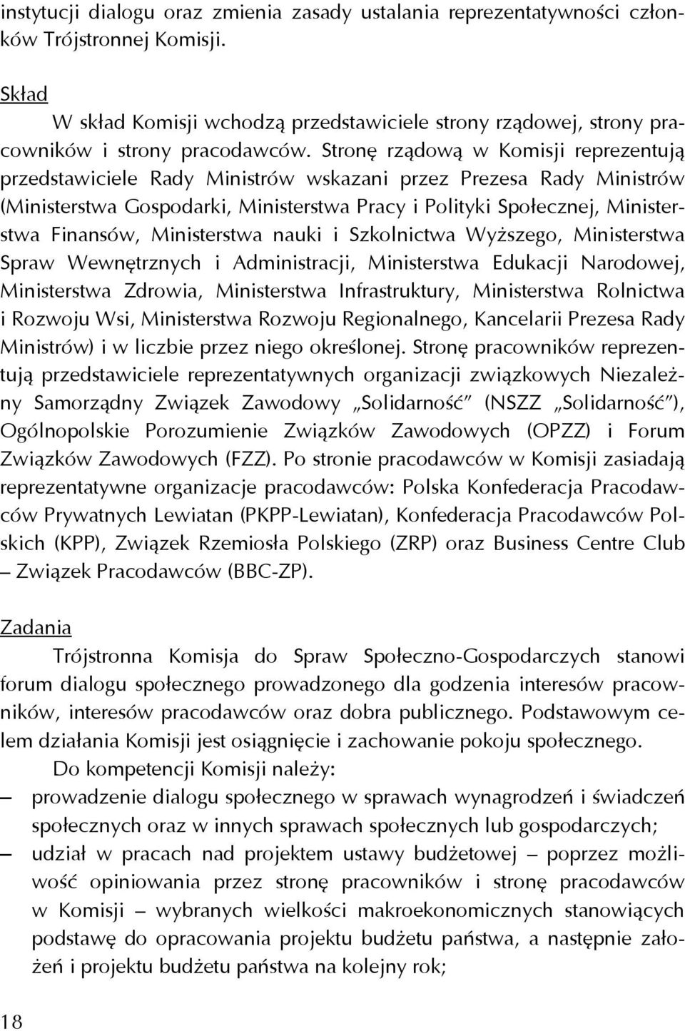 Stronę rządową w Komisji reprezentują przedstawiciele Rady Ministrów wskazani przez Prezesa Rady Ministrów (Ministerstwa Gospodarki, Ministerstwa Pracy i Polityki Społecznej, Ministerstwa Finansów,