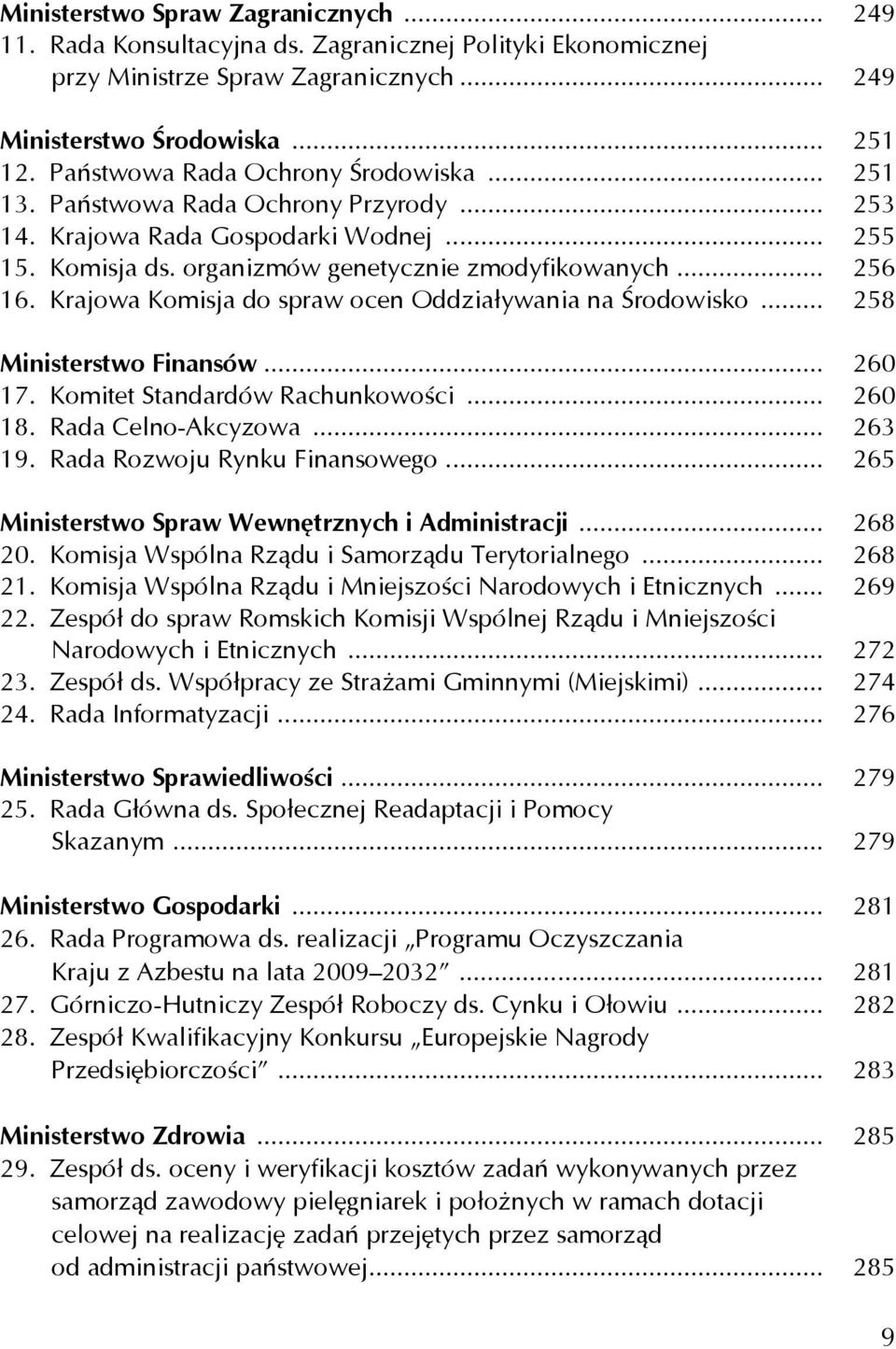 Krajowa Komisja do spraw ocen Oddziaływania na Środowisko... 258 Ministerstwo Finansów... 260 17. Komitet Standardów Rachunkowości... 260 18. Rada Celno-Akcyzowa... 263 19.