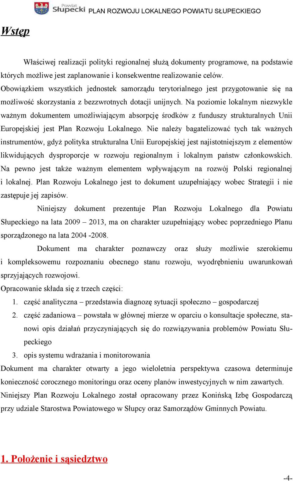 Na poziomie lokalnym niezwykle ważnym dokumentem umożliwiającym absorpcję środków z funduszy strukturalnych Unii Europejskiej jest lan Rozwoju Lokalnego.