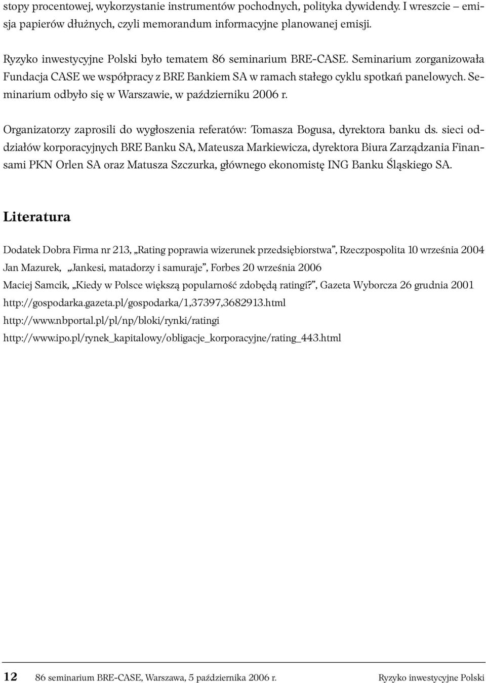 Seminarium odbyło się w Warszawie, w październiku 2006 r. Organizatorzy zaprosili do wygłoszenia referatów: Tomasza Bogusa, dyrektora banku ds.