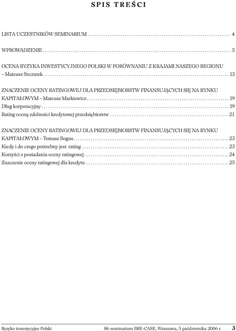 ..................................................................................... 13 ZNACZENIE OCENY RATINGOWEJ DLA PRZEDSIĘBIORSTW FINANSUJĄCYCH SIĘ NA RYNKU KAPITAŁOWYM Mateusz Markiewicz.