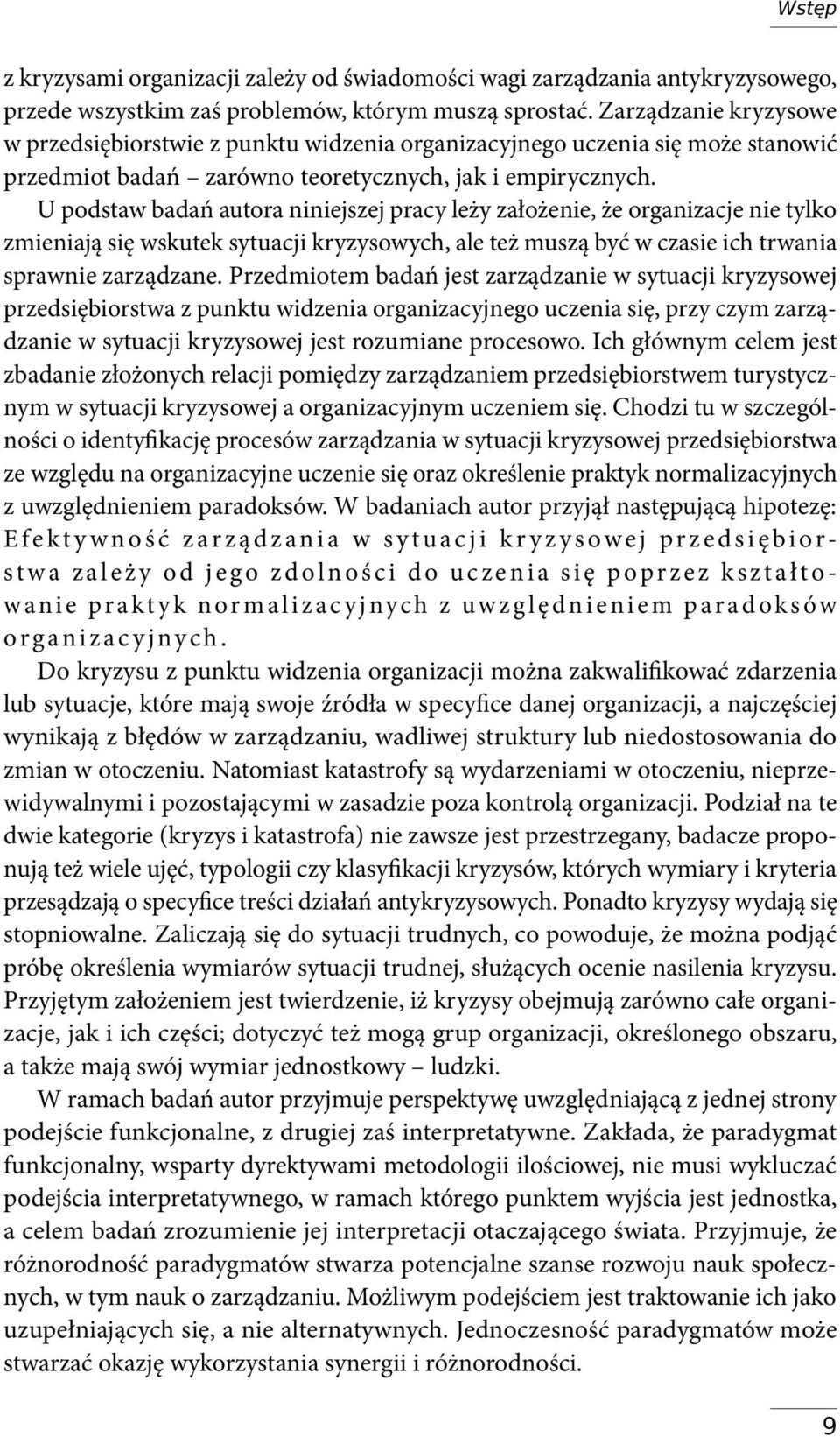 U podstaw badań autora niniejszej pracy leży założenie, że organizacje nie tylko zmieniają się wskutek sytuacji kryzysowych, ale też muszą być w czasie ich trwania sprawnie zarządzane.