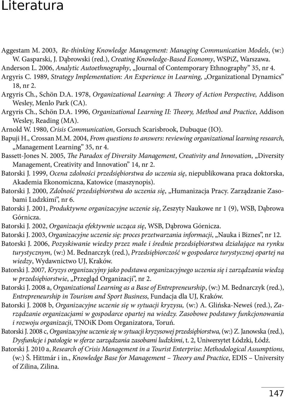 1989, Strategy Implementation: An Experience in Learning, Organizational Dynamics 18, nr 2. Argyris Ch., Schön D.A. 1978, Organizational Learning: A Theory of Action Perspective, Addison Wesley, Menlo Park (CA).