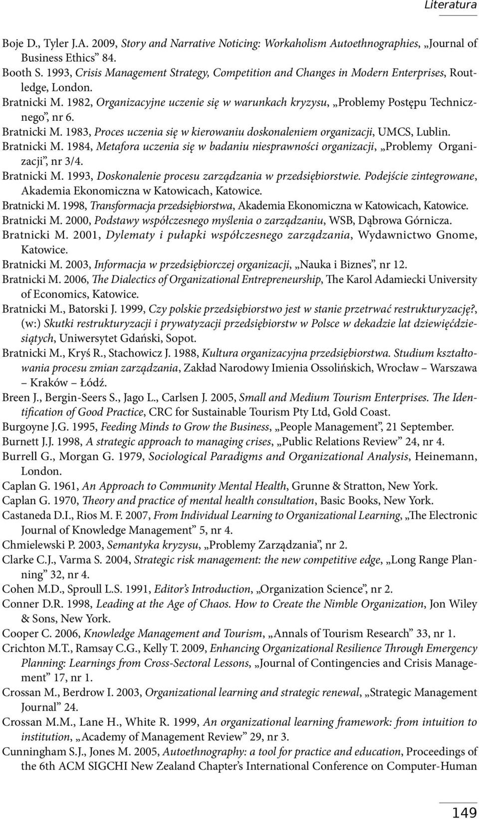 1982, Organizacyjne uczenie się w warunkach kryzysu, Problemy Postępu Technicznego, nr 6. Bratnicki M. 1983, Proces uczenia się w kierowaniu doskonaleniem organizacji, UMCS, Lublin. Bratnicki M. 1984, Metafora uczenia się w badaniu niesprawności organizacji, Problemy Organizacji, nr 3/4.