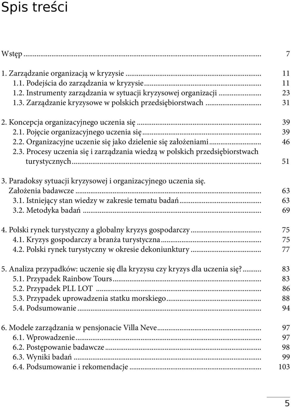 .. 39 2.2. Organizacyjne uczenie się jako dzielenie się założeniami... 46 2.3. Procesy uczenia się i zarządzania wiedzą w polskich przedsiębiorstwach turystycznych... 51 3.