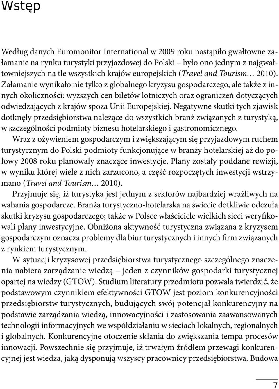 Załamanie wynikało nie tylko z globalnego kryzysu gospodarczego, ale także z innych okoliczności: wyższych cen biletów lotniczych oraz ograniczeń dotyczących odwiedzających z krajów spoza Unii