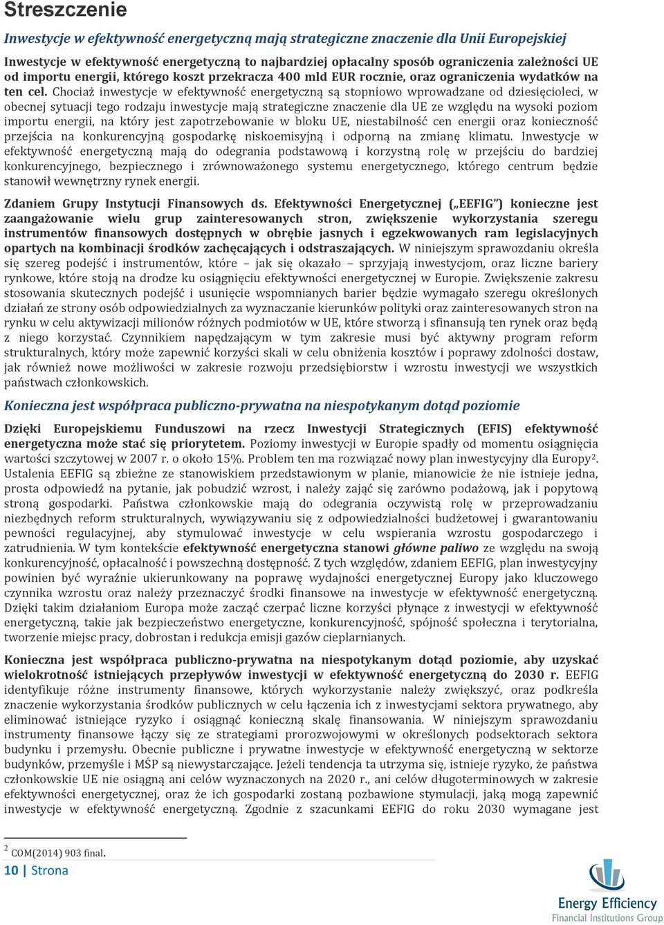 Chociaż inwestycje w efektywność energetyczną są stopniowo wprowadzane od dziesięcioleci, w obecnej sytuacji tego rodzaju inwestycje mają strategiczne znaczenie dla UE ze względu na wysoki poziom