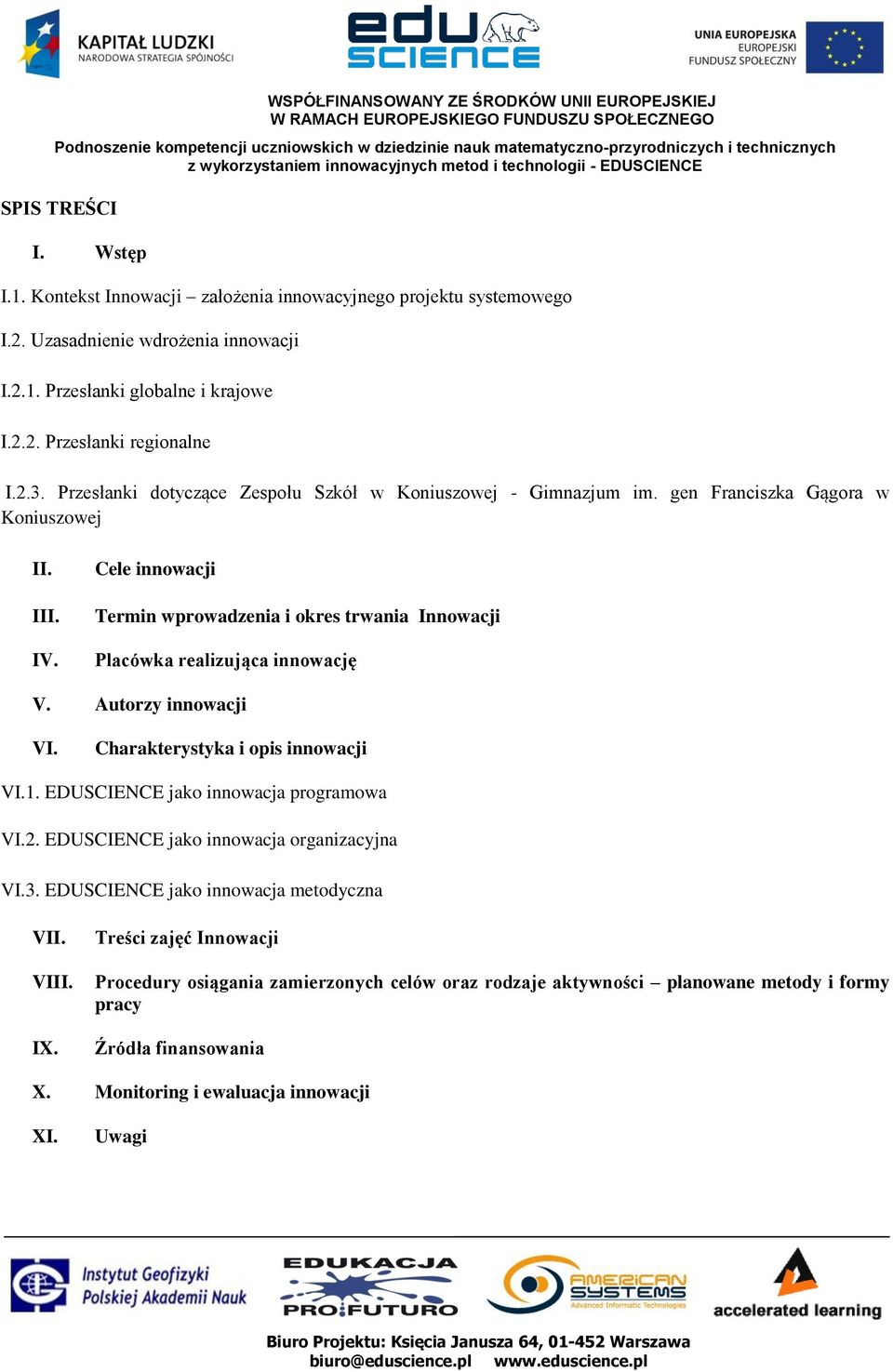 Cele innowacji Termin wprowadzenia i okres trwania Innowacji Placówka realizująca innowację V. Autorzy innowacji VI. Charakterystyka i opis innowacji VI.1. EDUSCIENCE jako innowacja programowa VI.2.