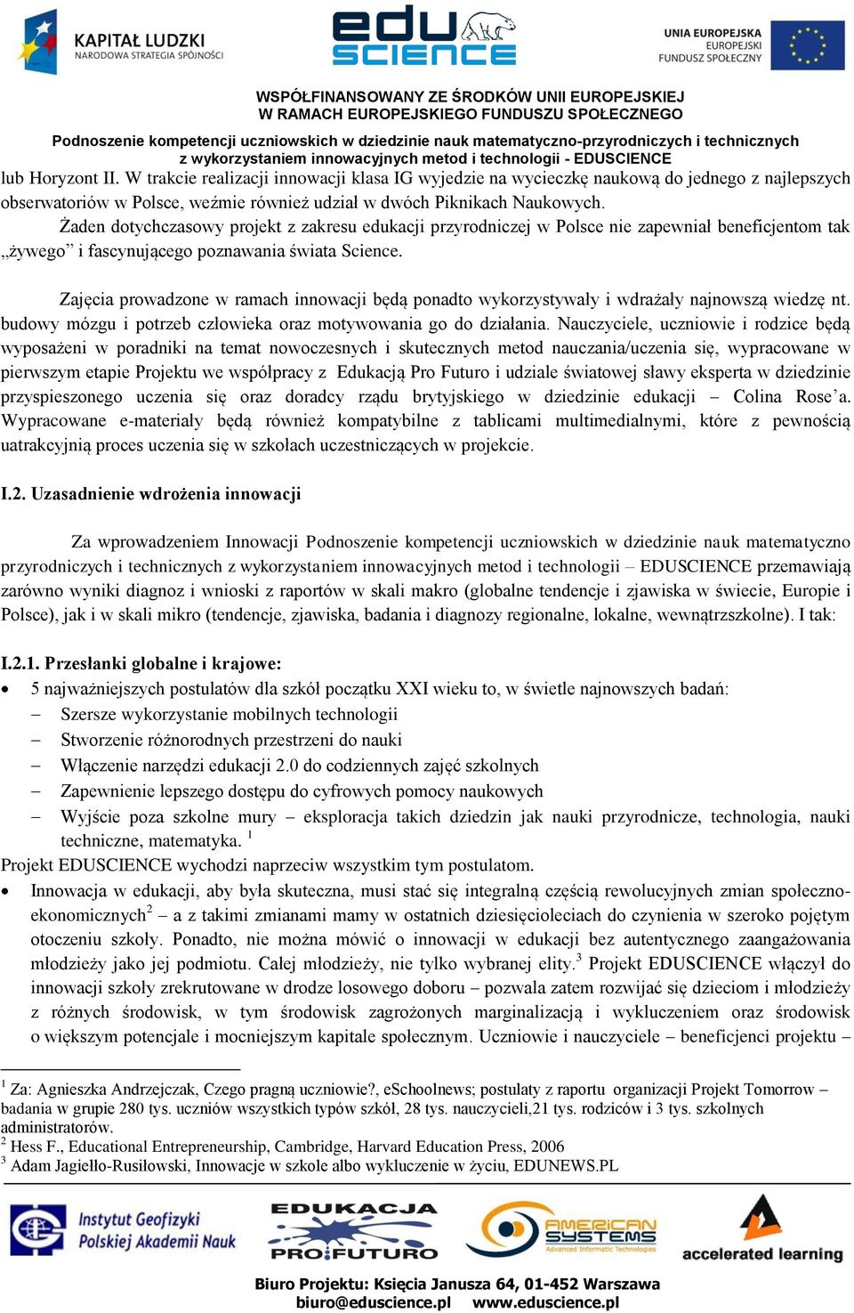 Zajęcia prowadzone w ramach innowacji będą ponadto wykorzystywały i wdrażały najnowszą wiedzę nt. budowy mózgu i potrzeb człowieka oraz motywowania go do działania.