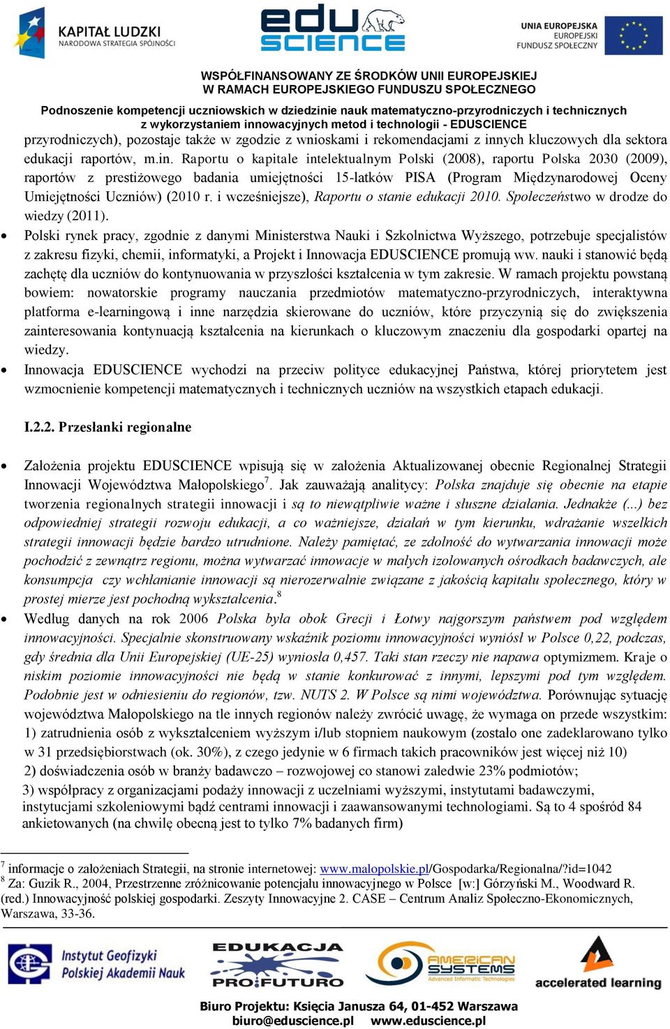 Raportu o kapitale intelektualnym Polski (2008), raportu Polska 2030 (2009), raportów z prestiżowego badania umiejętności 15-latków PISA (Program Międzynarodowej Oceny Umiejętności Uczniów) (2010 r.