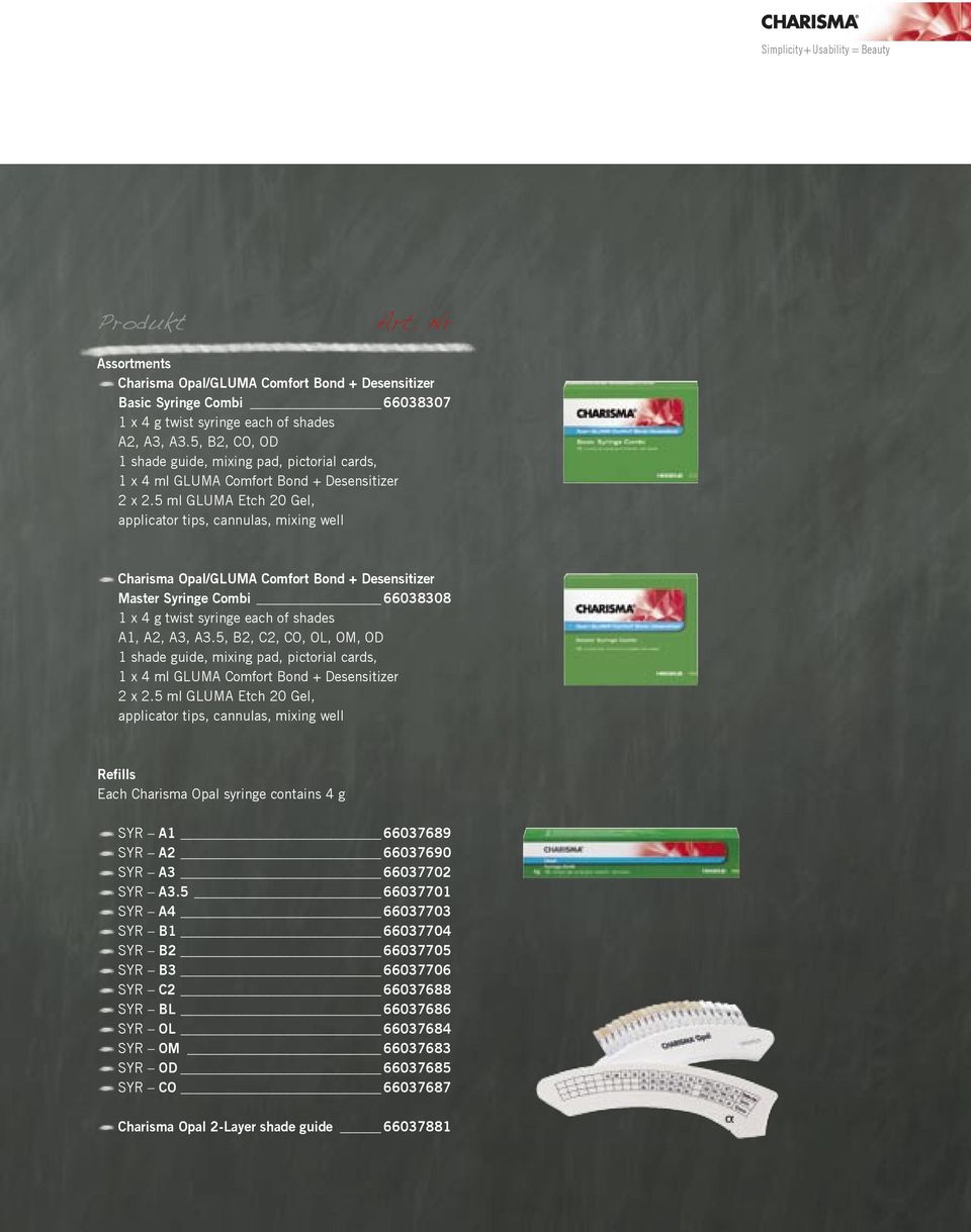 5 ml GLUMA Etch 20 Gel, applicator tips, cannulas, mixing well Charisma Opal/GLUMA Comfort Bond + Desensitizer Master Syringe Combi 66038308 1 x 4 g twist syringe each of shades A1, A2, A3, A3.