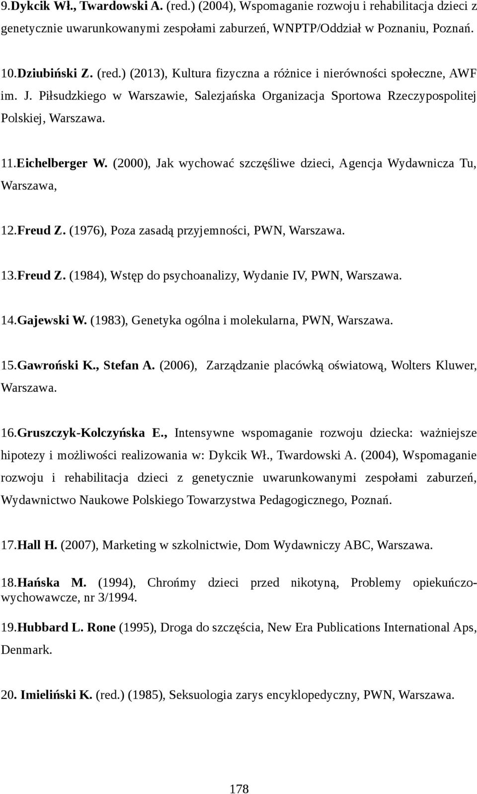 Freud Z. (1976), Poza zasadą przyjemności, PWN, Warszawa. 13.Freud Z. (1984), Wstęp do psychoanalizy, Wydanie IV, PWN, Warszawa. 14.Gajewski W. (1983), Genetyka ogólna i molekularna, PWN, Warszawa.