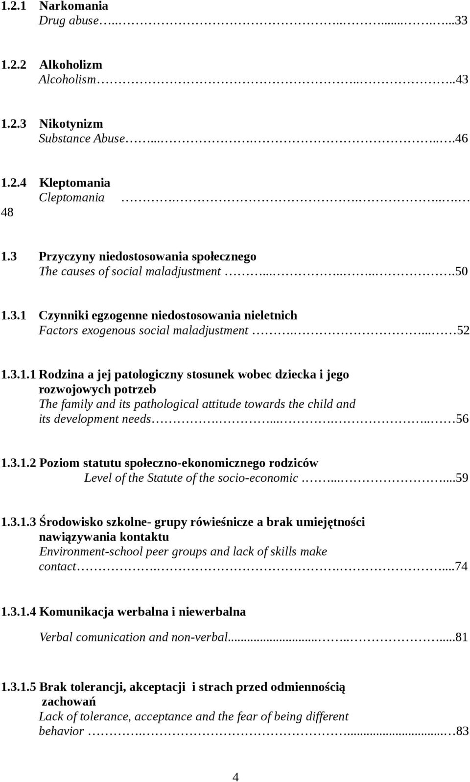 3.1 Czynniki egzogenne niedostosowania nieletnich Factors exogenous social maladjustment.... 52 1.3.1.1 Rodzina a jej patologiczny stosunek wobec dziecka i jego rozwojowych potrzeb The family and its pathological attitude towards the child and its development needs.