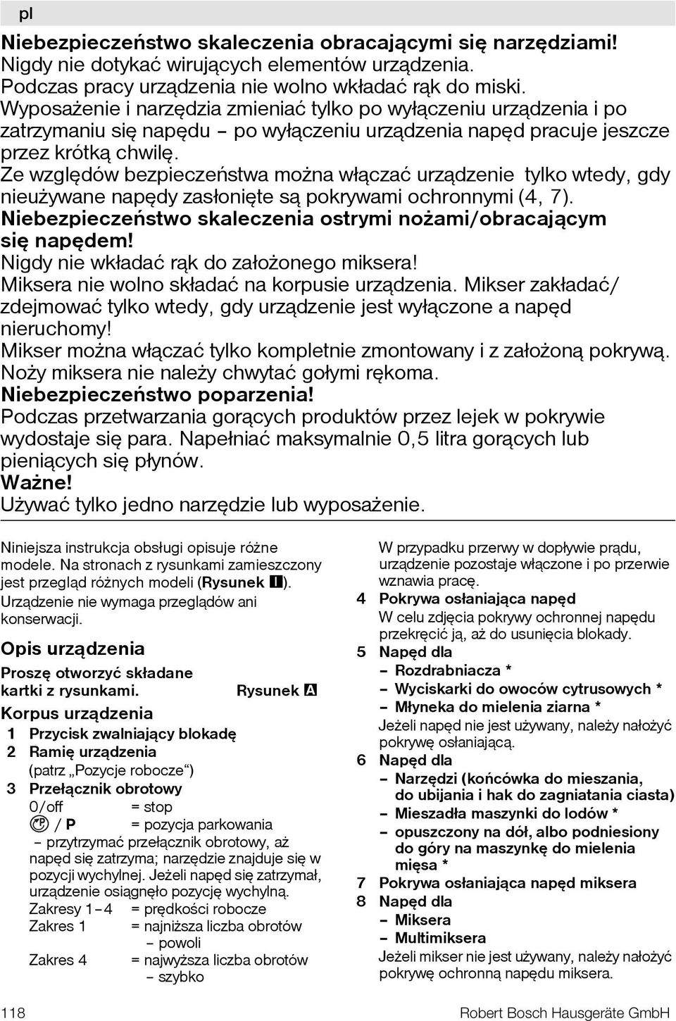 Ze wzglêdów bezpieczeñstwa mo na wł¹czać urz¹dzenie tylko wtedy, gdy nieu ywane napêdy zasłoniête s¹ pokrywami ochronnymi (4, 7). Niebezpieczeñstwo skaleczenia ostrymi no ami/obracaj¹cym siê napêdem!