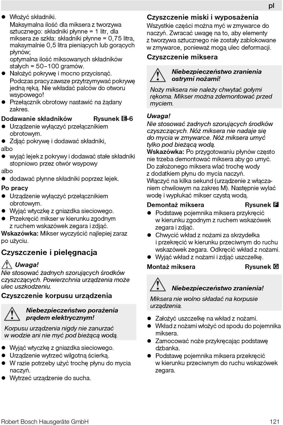 iloœć miksowanych składników stałych = 50 100 gramów. Nało yć pokrywê i mocno przycisn¹ć. Podczas pracy zawsze przytrzymywać pokrywê jedn¹ rêk¹. Nie wkładać palców do otworu wsypowego!