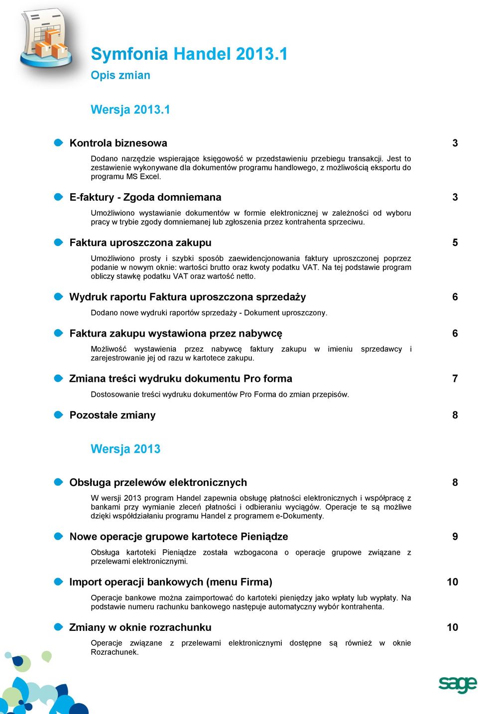 E-faktury - Zgoda domniemana 3 Umożliwiono wystawianie dokumentów w formie elektronicznej w zależności od wyboru pracy w trybie zgody domniemanej lub zgłoszenia przez kontrahenta sprzeciwu.