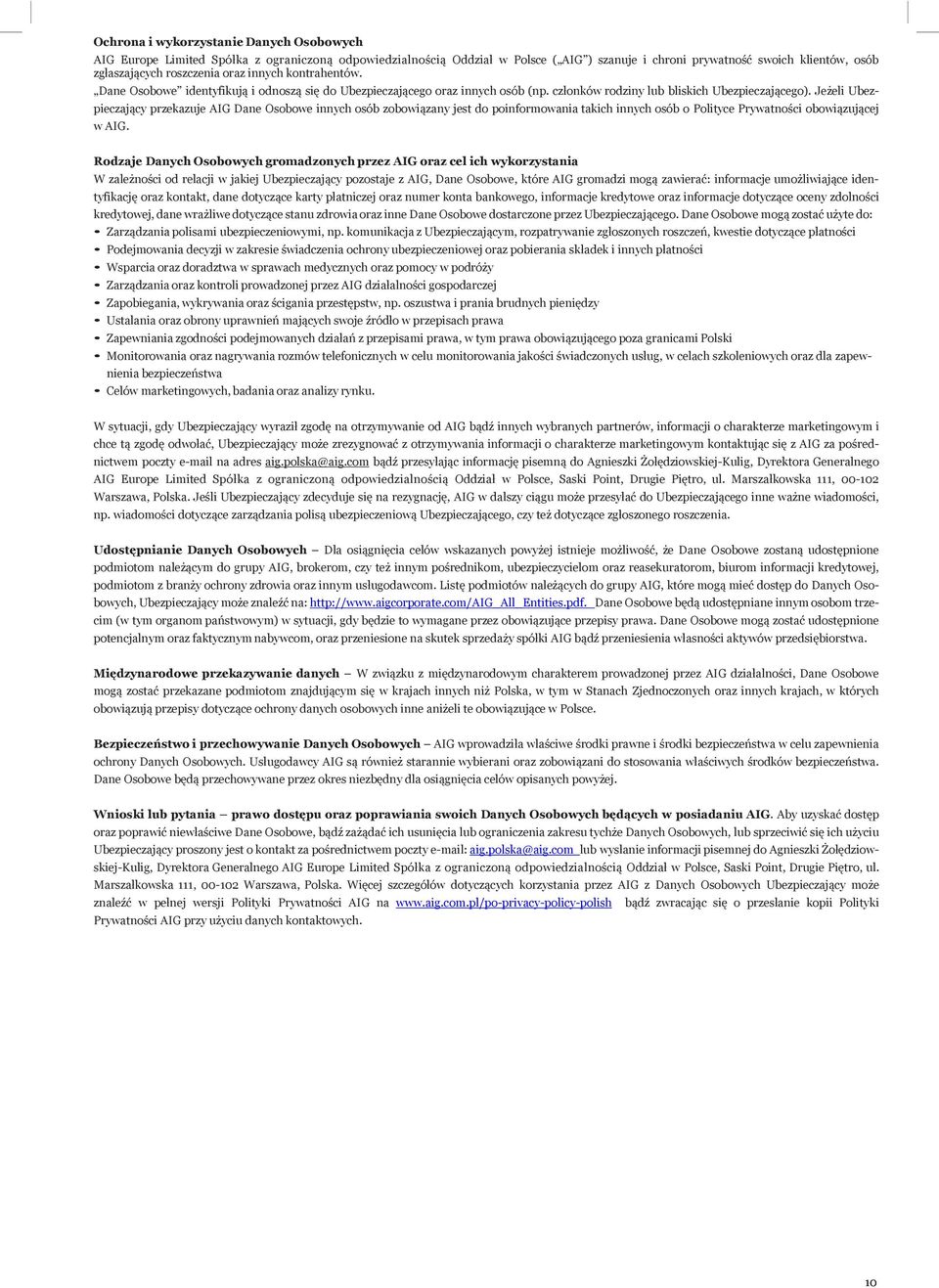 Jeżeli Ubezpieczający przekazuje AIG Dane Osobowe innych osób zobowiązany jest do poinformowania takich innych osób o Polityce Prywatności obowiązującej w AIG.