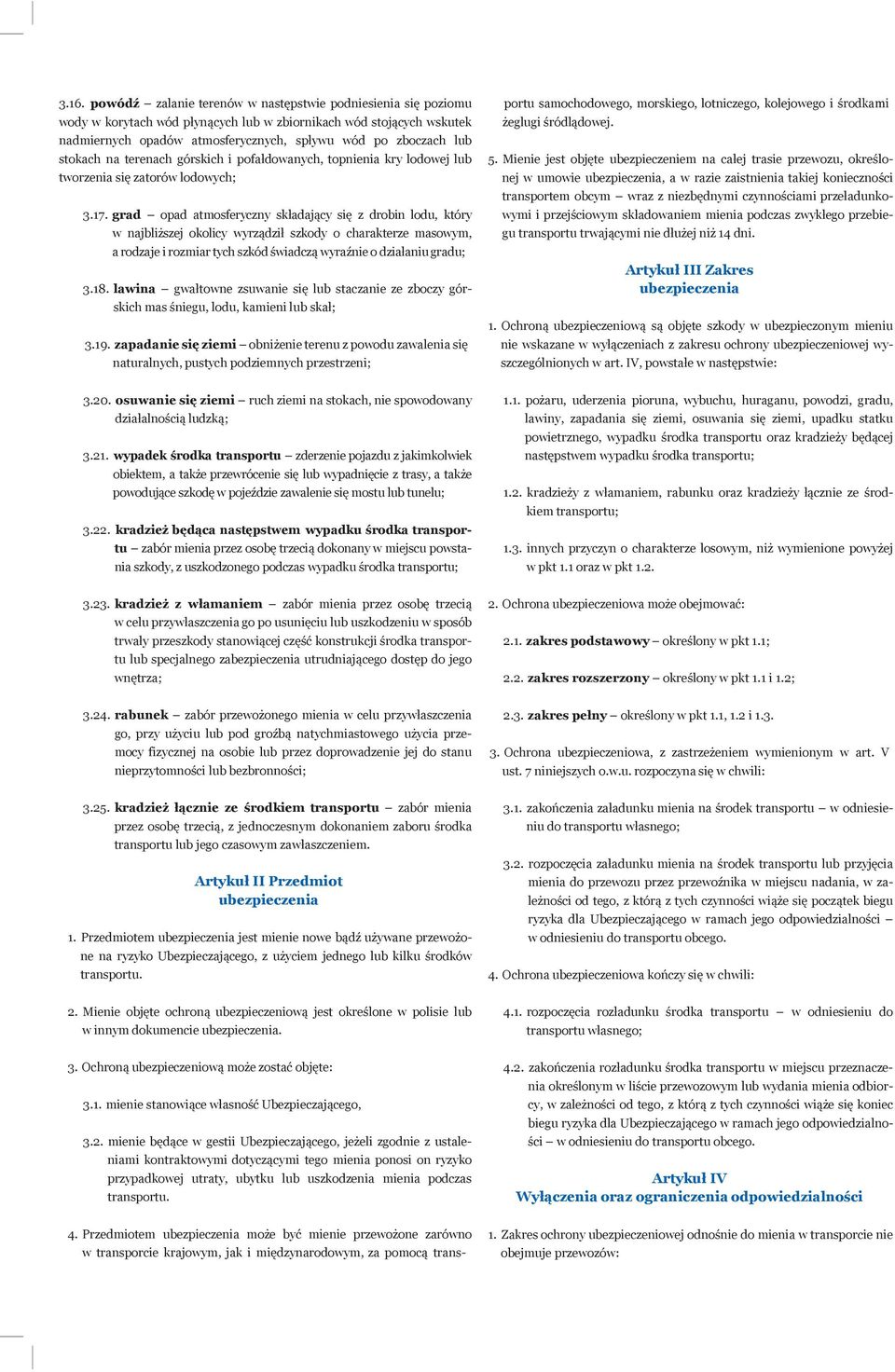 grad opad atmosferyczny składający się z drobin lodu, który w najbliższej okolicy wyrządził szkody o charakterze masowym, a rodzaje i rozmiar tych szkód świadczą wyraźnie o działaniu gradu; 3.18.