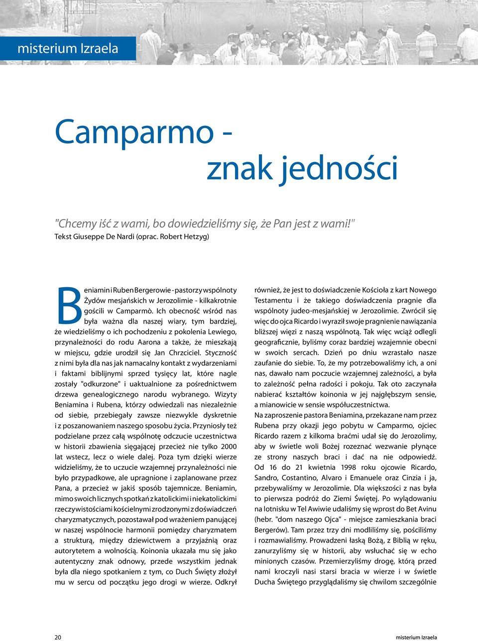 Ich obecność wśród nas była ważna dla naszej wiary, tym bardziej, że wiedzieliśmy o ich pochodzeniu z pokolenia Lewiego, przynależności do rodu Aarona a także, że mieszkają w miejscu, gdzie urodził