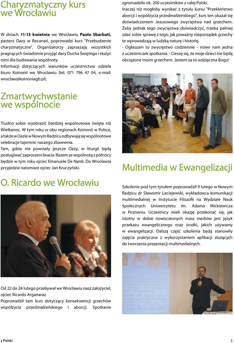 Informacji dotyczących warunków uczestnictwa udziela biuro Koinonii we Wrocławiu (tel. 071 796 47 04, e-mail: wroclaw@koinoniagb.pl). zgromadziło ok. 200 uczestników z całej Polski.