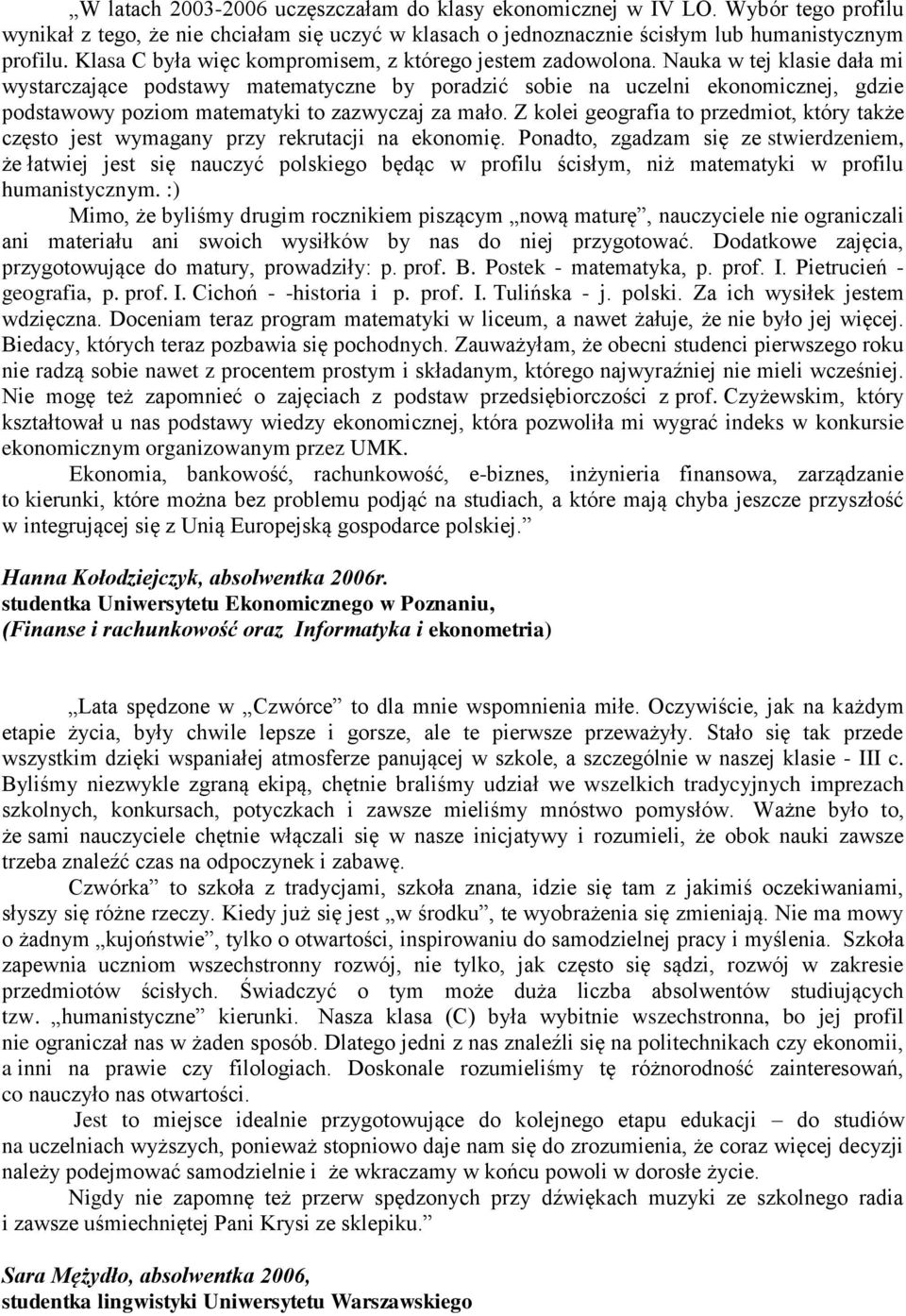 Nauka w tej klasie dała mi wystarczające podstawy matematyczne by poradzić sobie na uczelni ekonomicznej, gdzie podstawowy poziom matematyki to zazwyczaj za mało.