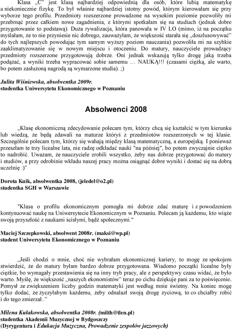 Duża rywalizacja, która panowała w IV LO (mimo, iż na początku myślałam, że to nie przyniesie nic dobrego, zauważyłam, że większość starała się doszlusowywać do tych najlepszych powodując tym samym