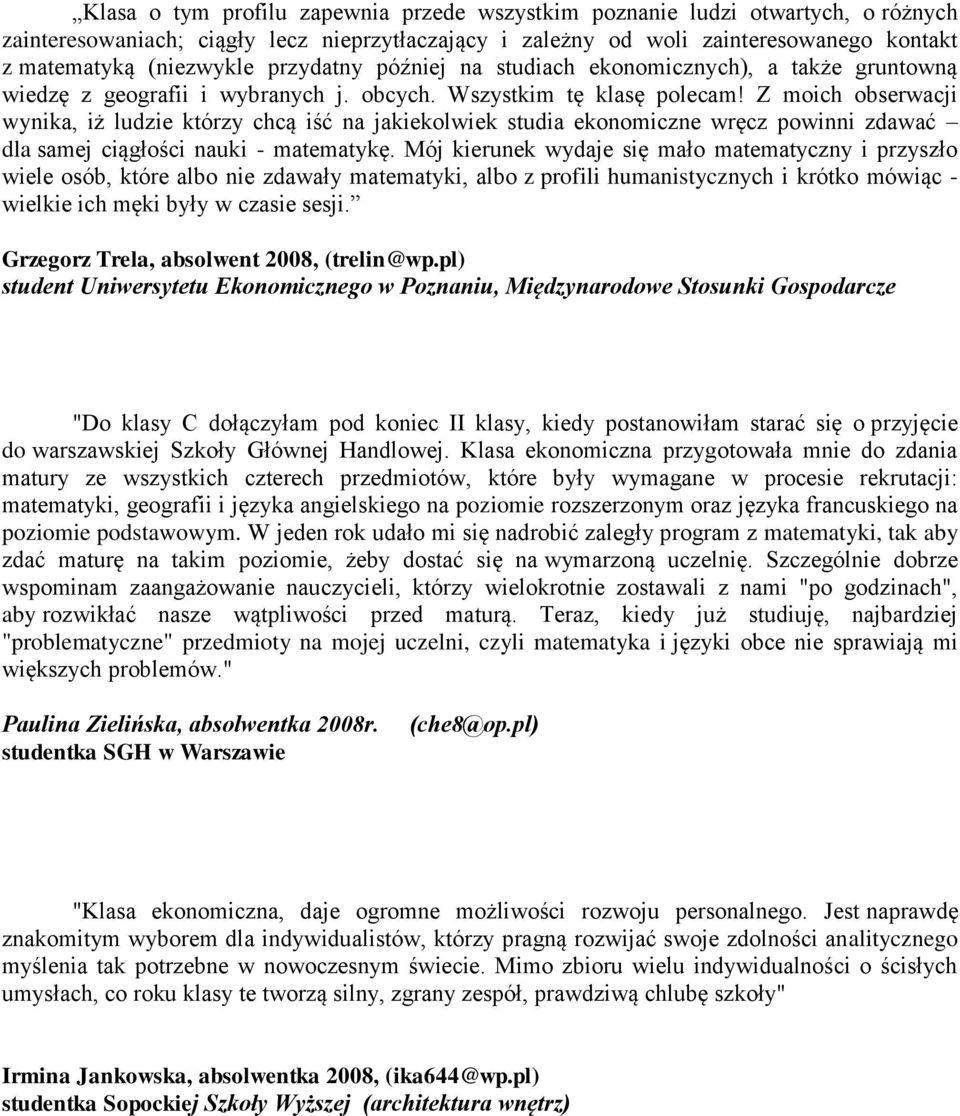 Z moich obserwacji wynika, iż ludzie którzy chcą iść na jakiekolwiek studia ekonomiczne wręcz powinni zdawać dla samej ciągłości nauki - matematykę.