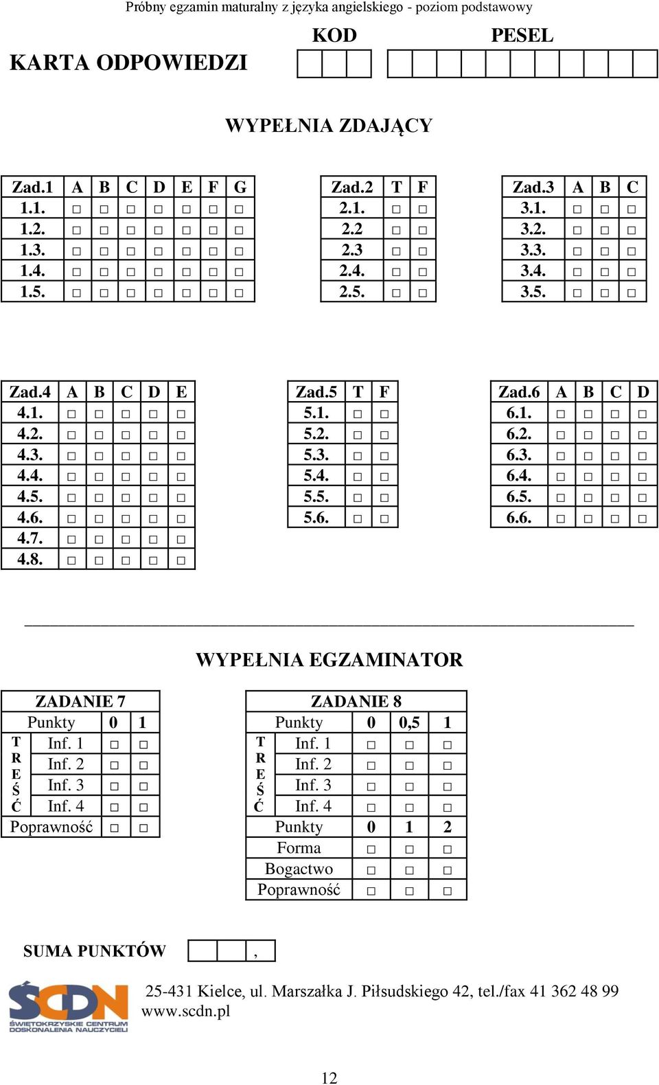 WYPEŁNIA EGZAMINATOR ZADANIE 7 ZADANIE 8 Punkty 0 1 Punkty 0 0,5 1 T Inf. 1 T Inf. 1 R Inf. 2 R Inf. 2 E E Ś Inf. 3 Ś Inf. 3 Ć Inf. 4 Ć Inf.