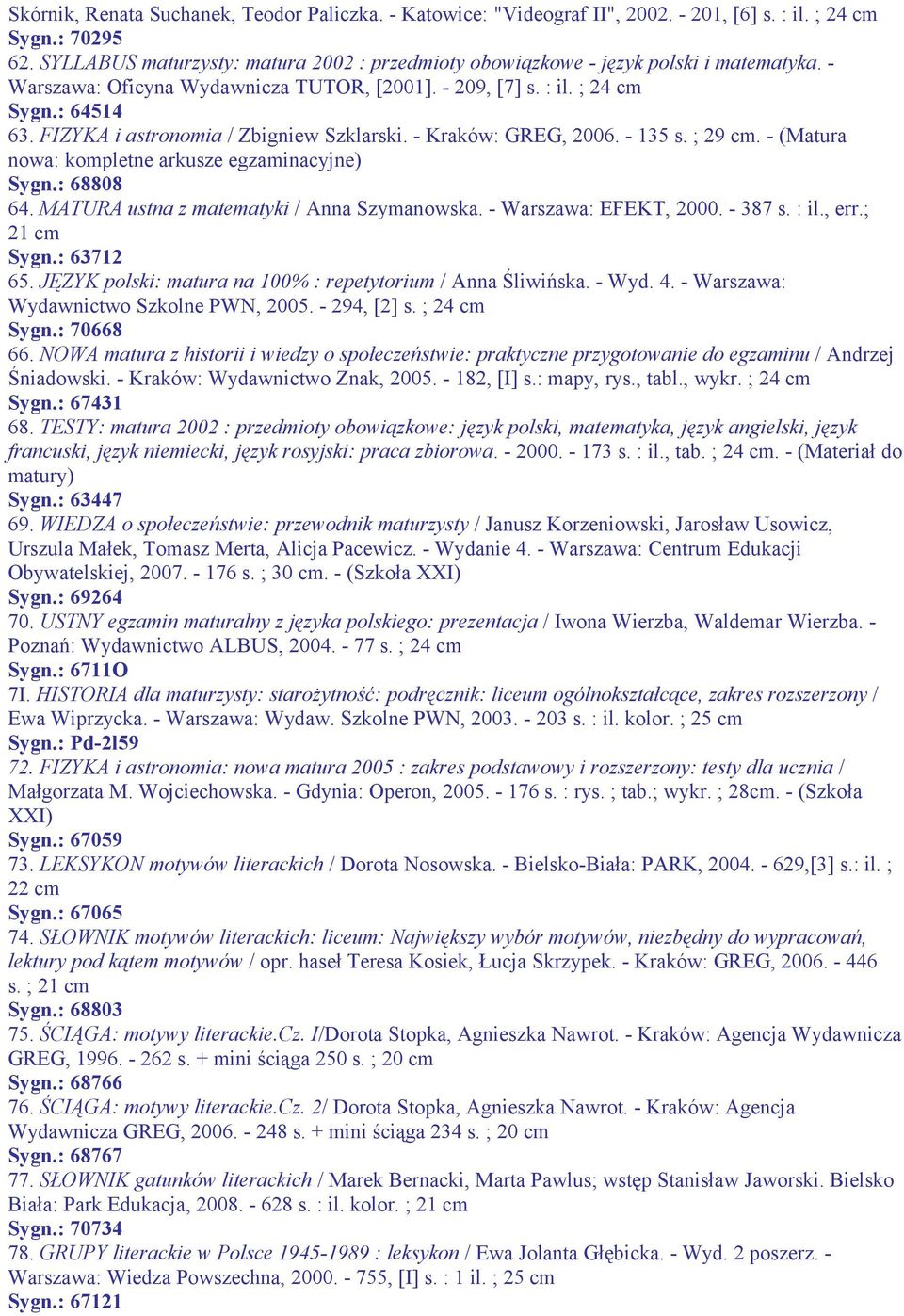 FIZYKA i astronomia / Zbigniew Szklarski. - Kraków: GREG, 2006. - 135 s. ; 29 cm. - (Matura nowa: Sygn.: 68808 64. MATURA ustna z matematyki / Anna Szymanowska. - Warszawa: EFEKT, 2000. - 387 s. : il.