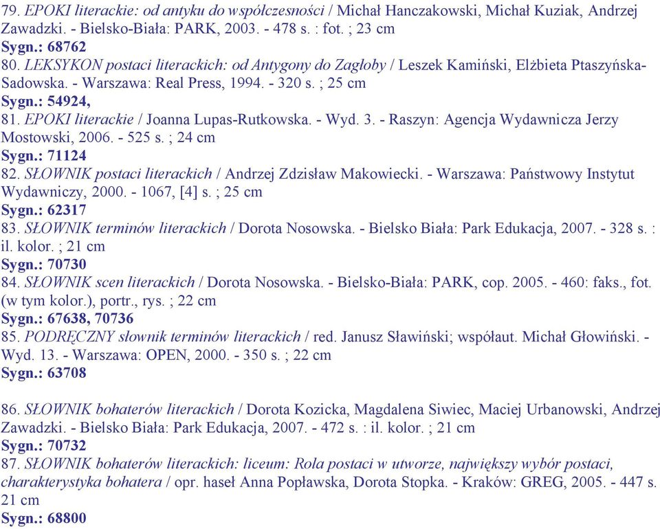 EPOKI literackie / Joanna Lupas-Rutkowska. - Wyd. 3. - Raszyn: Agencja Wydawnicza Jerzy Mostowski, 2006. - 525 s. ; 24 cm Sygn.: 71124 82. SŁOWNIK postaci literackich / Andrzej Zdzisław Makowiecki.