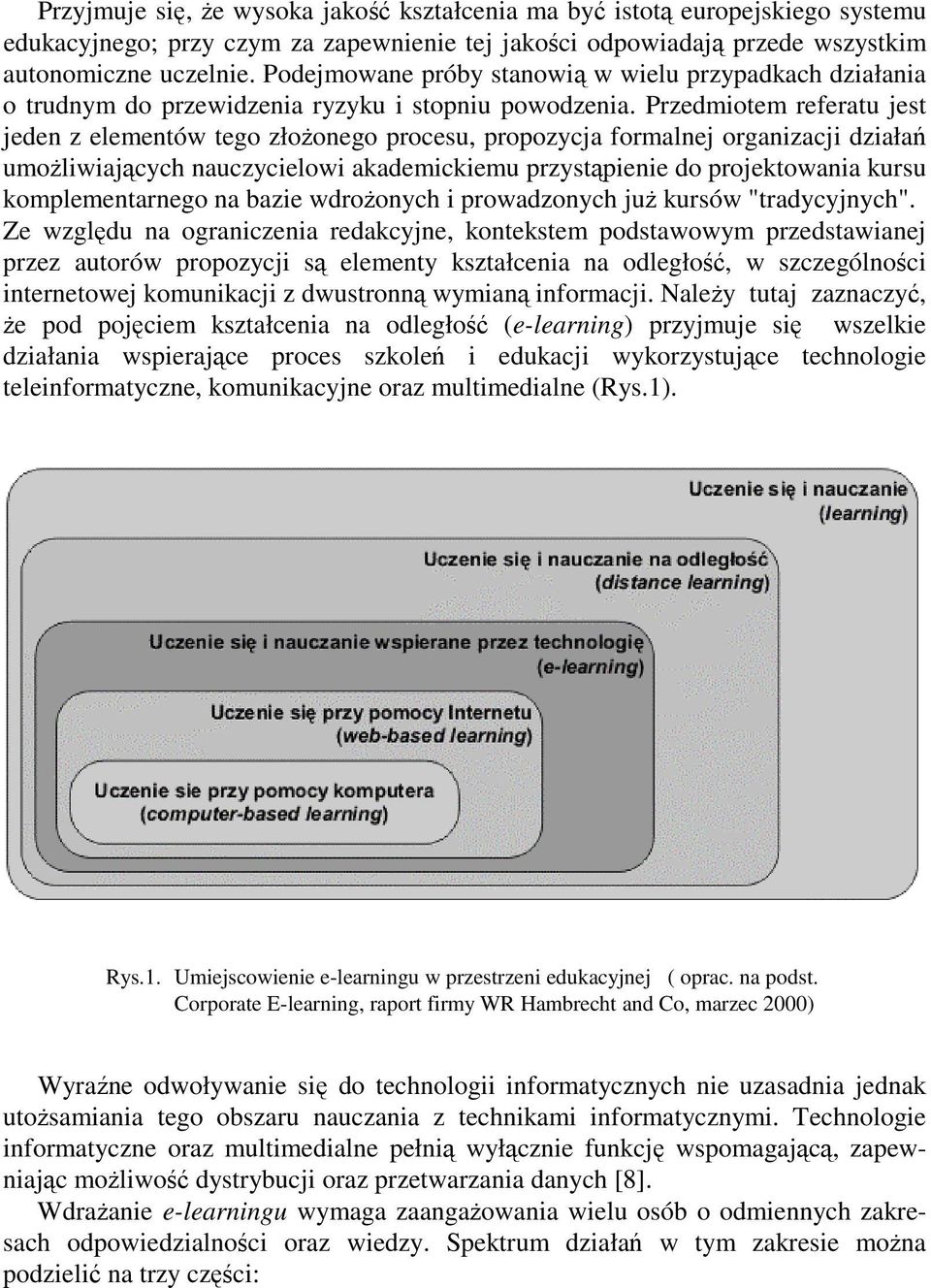 Przedmiotem referatu jest jeden z elementów tego złoŝonego procesu, propozycja formalnej organizacji działań umoŝliwiających nauczycielowi akademickiemu przystąpienie do projektowania kursu