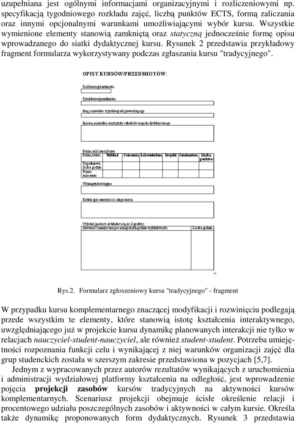 Wszystkie wymienione elementy stanowią zamkniętą oraz statyczną jednocześnie formę opisu wprowadzanego do siatki dydaktycznej kursu.