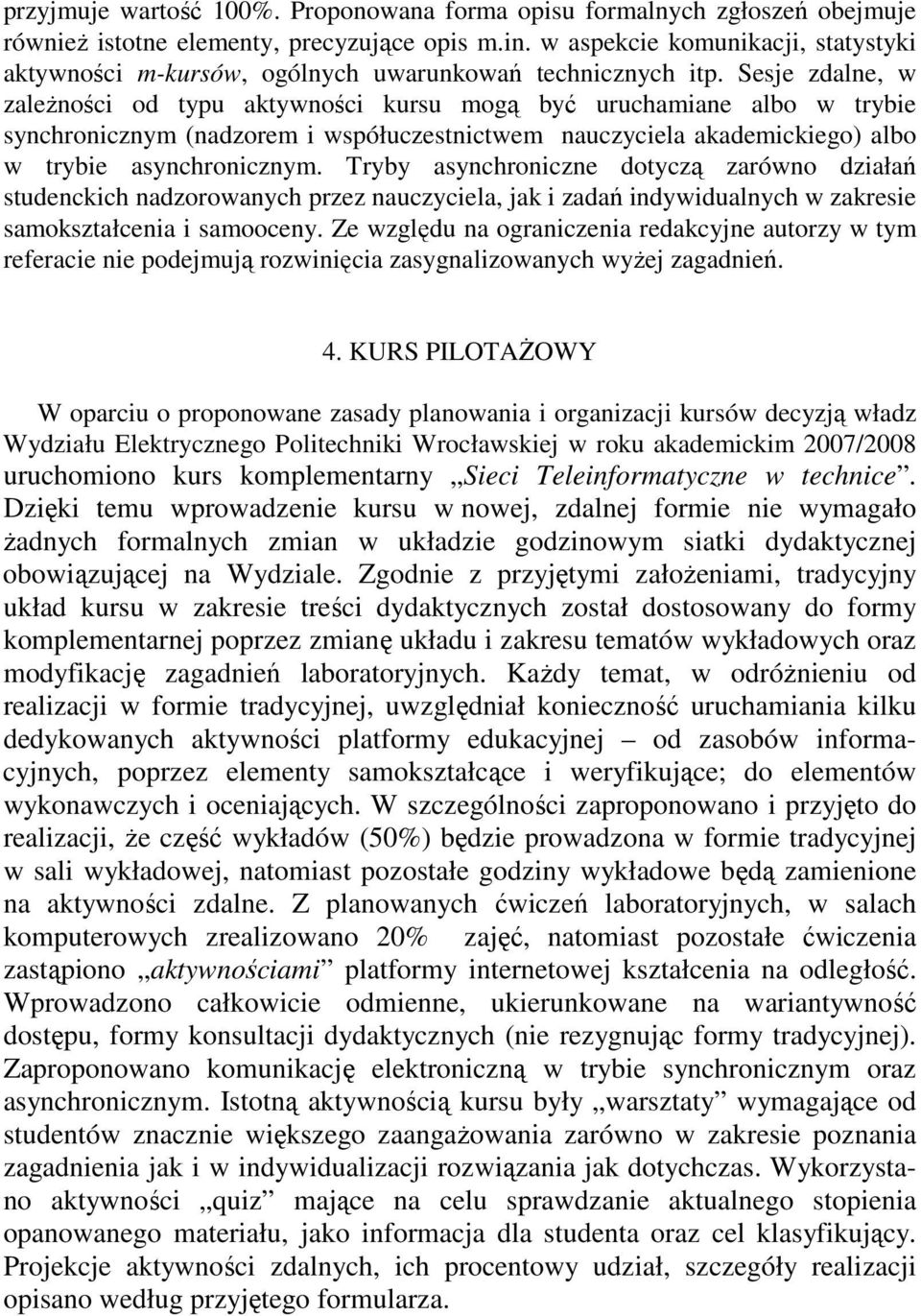 Sesje zdalne, w zaleŝności od typu aktywności kursu mogą być uruchamiane albo w trybie synchronicznym (nadzorem i współuczestnictwem nauczyciela akademickiego) albo w trybie asynchronicznym.