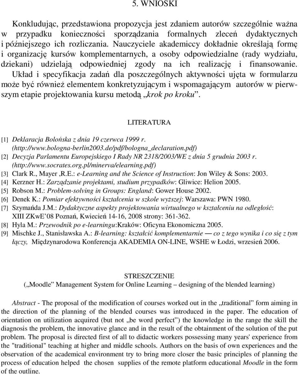 Układ i specyfikacja zadań dla poszczególnych aktywności ujęta w formularzu moŝe być równieŝ elementem konkretyzującym i wspomagającym autorów w pierwszym etapie projektowania kursu metodą krok po