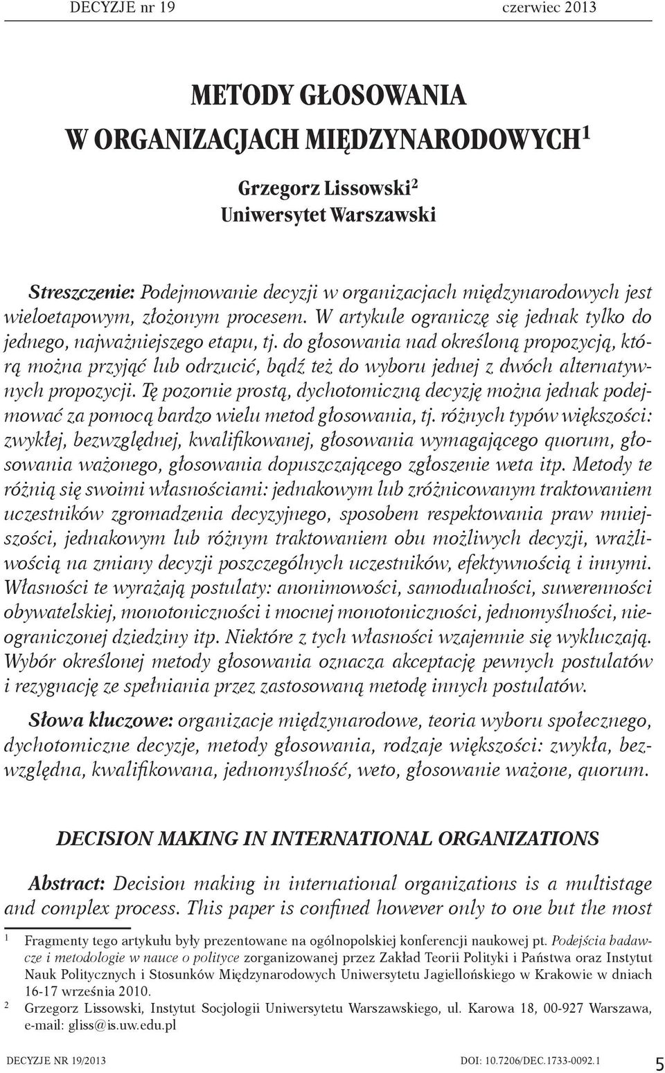 do głosowania nad określoną propozycją, którą można przyjąć lub odrzucić, bądź też do wyboru jednej z dwóch alternatywnych propozycji.