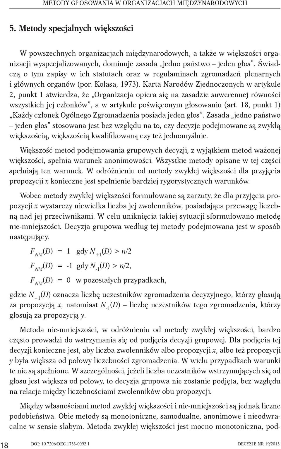 Świadczą o tym zapisy w ich statutach oraz w regulaminach zgromadzeń plenarnych i głównych organów (por. Kolasa, 1973).