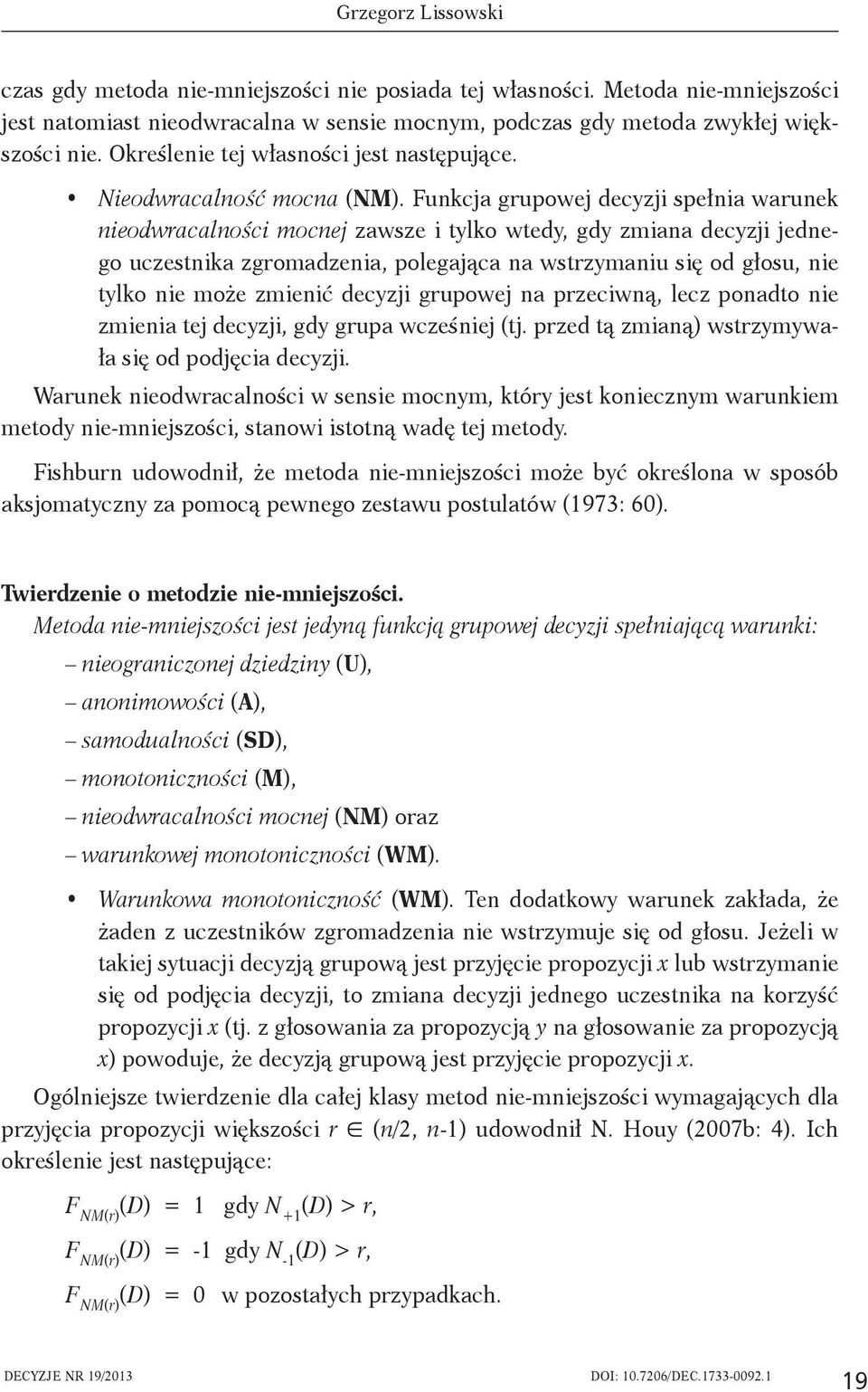 Funkcja grupowej decyzji spełnia warunek nieodwracalności mocnej zawsze i tylko wtedy, gdy zmiana decyzji jednego uczestnika zgromadzenia, polegająca na wstrzymaniu się od głosu, nie tylko nie może