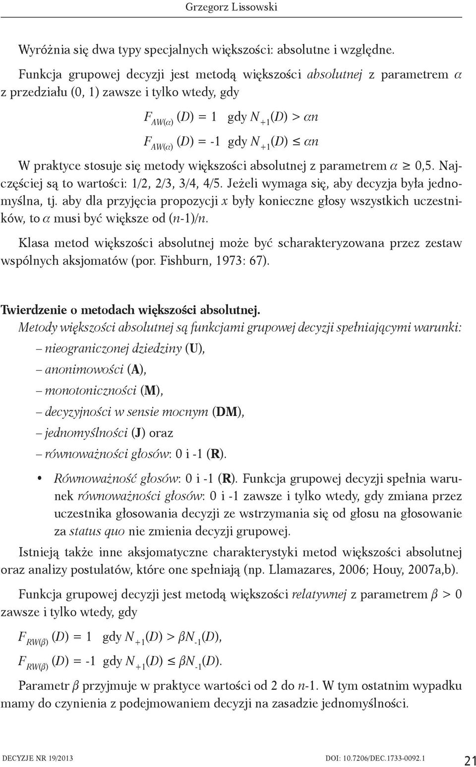 stosuje się metody większości absolutnej z parametrem a ³ 0,5. Najczęściej są to wartości: 1/2, 2/3, 3/4, 4/5. Jeżeli wymaga się, aby decyzja była jednomyślna, tj.