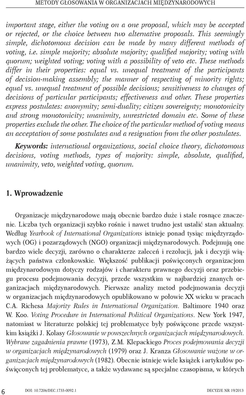 These methods differ in their properties: equal vs. unequal treatment of the participants of decision-making assembly; the manner of respecting of minority rights; equal vs.