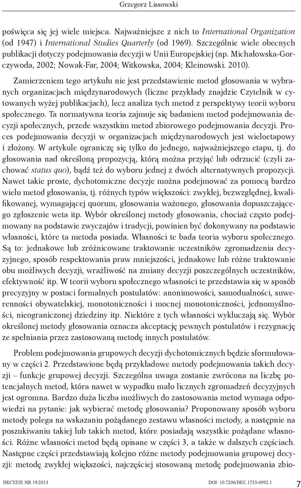 Zamierzeniem tego artykułu nie jest przedstawienie metod głosowania w wybranych organizacjach międzynarodowych (liczne przykłady znajdzie Czytelnik w cytowanych wyżej publikacjach), lecz analiza tych