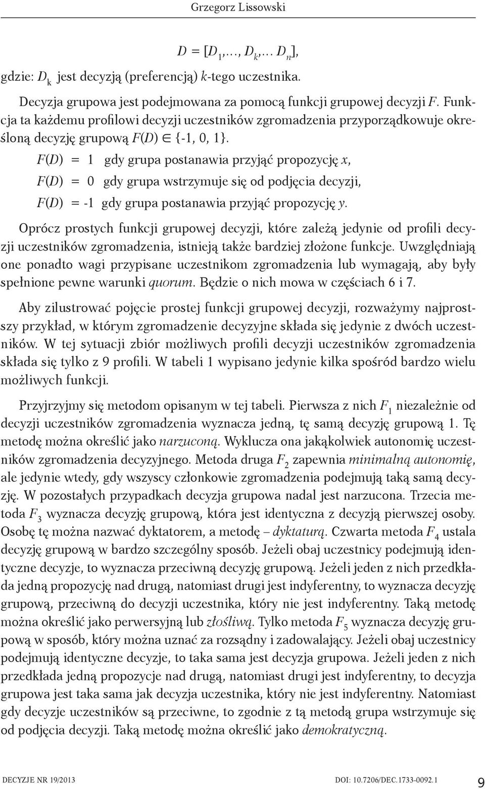 F(D) = 1 gdy grupa postanawia przyjąć propozycję x, F(D) = 0 gdy grupa wstrzymuje się od podjęcia decyzji, F(D) = -1 gdy grupa postanawia przyjąć propozycję y.