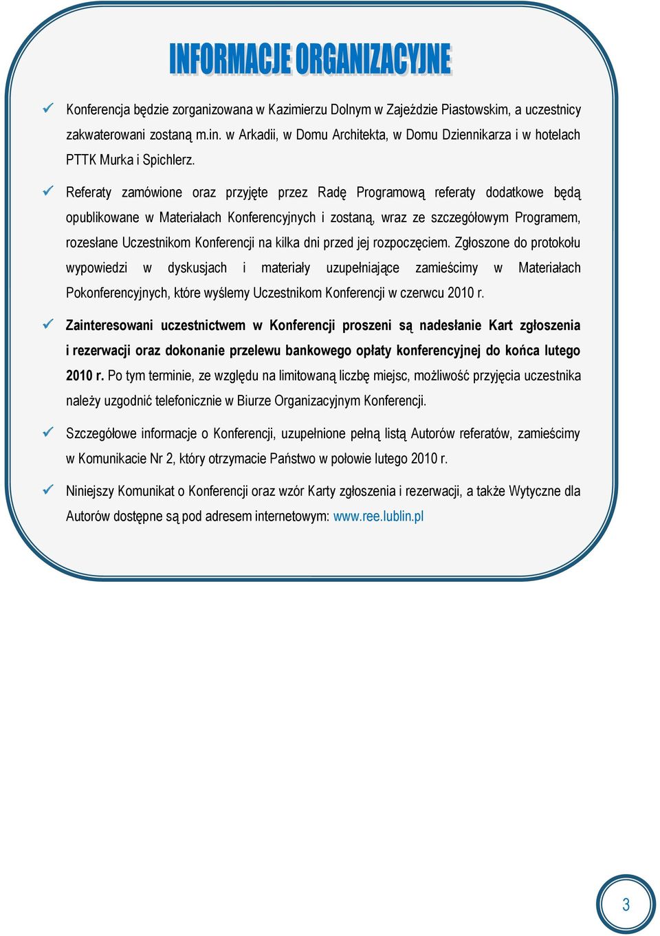 Referaty zamówione oraz przyjęte przez Radę Programową referaty dodatkowe będą opublikowane w Materiałach Konferencyjnych i zostaną, wraz ze szczegółowym Programem, rozesłane Uczestnikom Konferencji