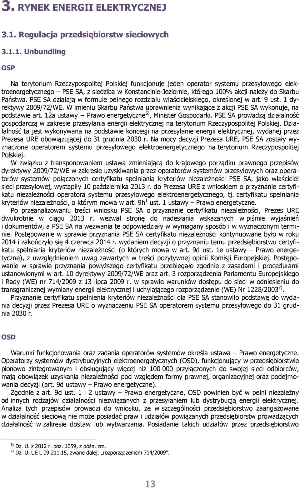 1. Unbundling OSP Na terytorium Rzeczypospolitej Polskiej funkcjonuje jeden operator systemu przesyłowego elektroenergetycznego PSE SA, z siedzibą w Konstancinie-Jeziornie, którego 100% akcji należy